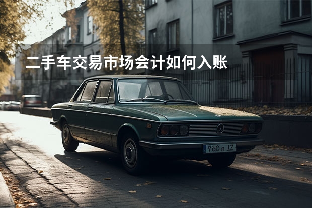 二手车交易市场会计如何入账