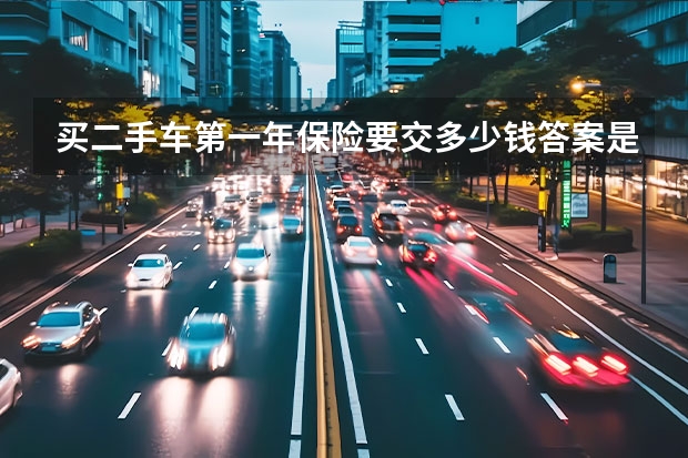 买二手车第一年保险要交多少钱答案是这样的