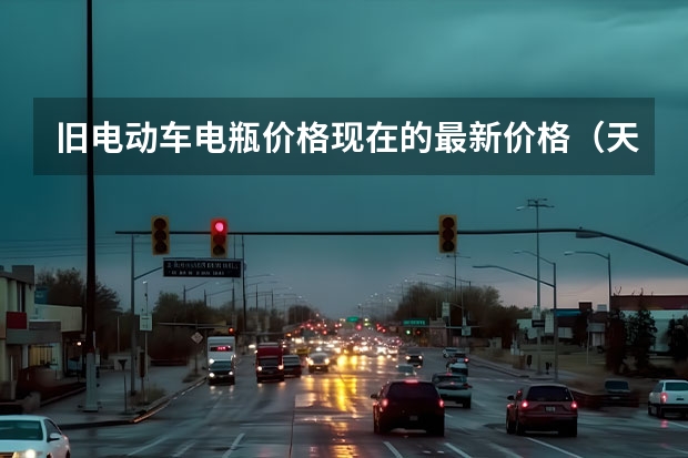 旧电动车电瓶价格现在的最新价格（天津哪有卖电动车的？）