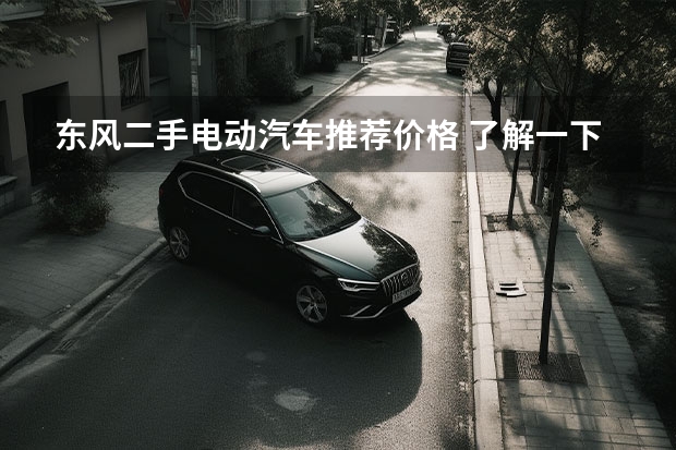 东风二手电动汽车推荐价格 了解一下东风风光580的二手车价格