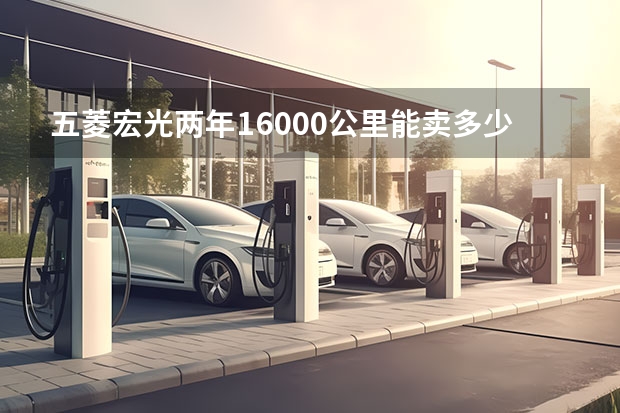 五菱宏光两年16000公里能卖多少钱