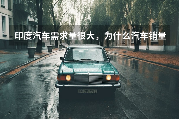 印度汽车需求量很大，为什么汽车销量却很惨淡？