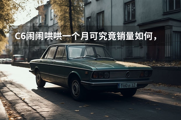 C6闹闹哄哄一个月可究竟销量如何，法系汽车的未来在哪？