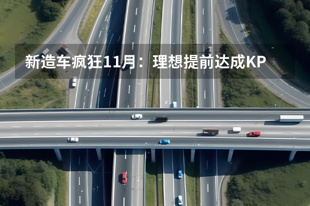 新造车疯狂11月：理想提前达成KPI，问界小鹏回血 问界M7杀手来了，还有十几万的彩电冰箱，盘点近期的理想们