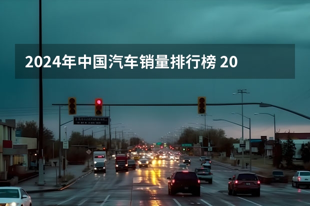 2024年中国汽车销量排行榜 2024年1月中国汽车销量排行榜
