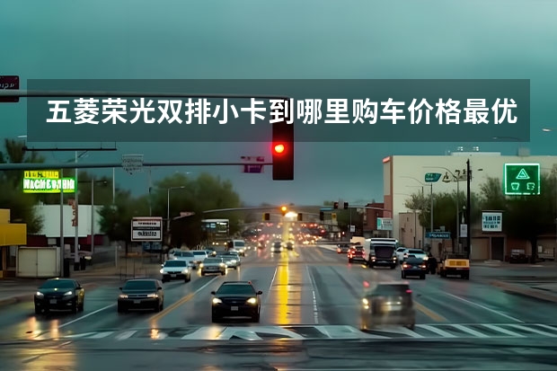 五菱荣光双排小卡到哪里购车价格最优惠