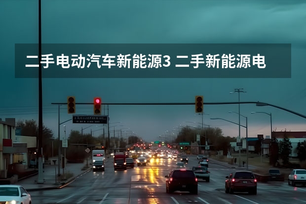 二手电动汽车新能源3 二手新能源电动汽车的优缺点？