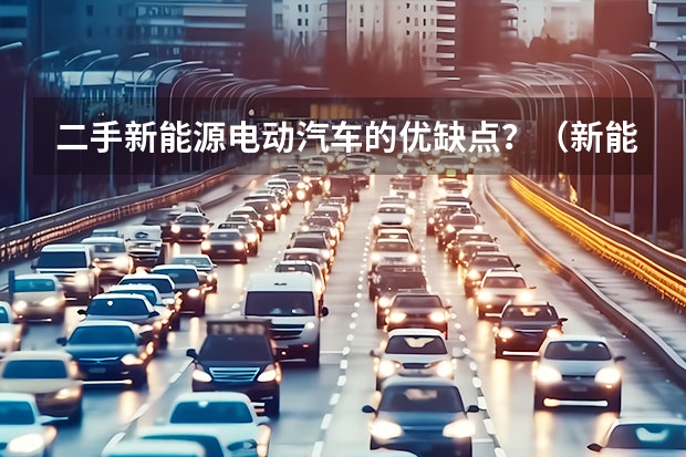 二手新能源电动汽车的优缺点？（新能源汽车价格表图片及价格表）